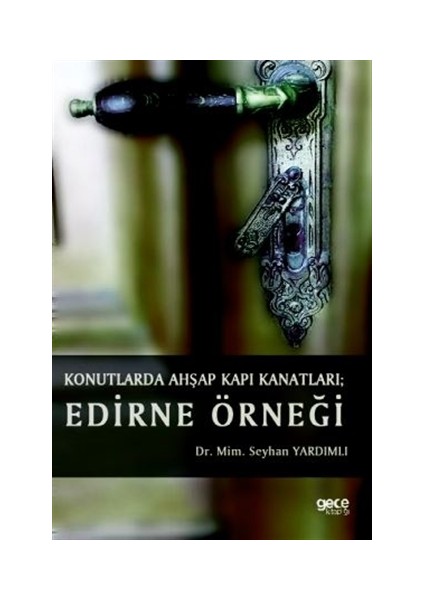 Konutlarda Ahşap Kapı Kanatları: Edirne Örneği - Seyhan Yardımlı
