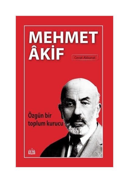 Özgün Bir Toplum Kurucu Mehmet Akif - Cevat Akkanat