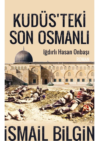 Kudüsteki Son Osmanlı - Iğdırlı Hasan Onbaşı - İsmail Bilgin