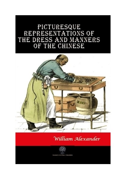 Picturesque Representations Of The Dress And Manners Of The Chinese - William Alexander