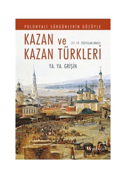 Polonyalı Sürgünlerin Gözüyle Kazan Ve Kazan Türkleri - Yakov Yakovleviç Grişin