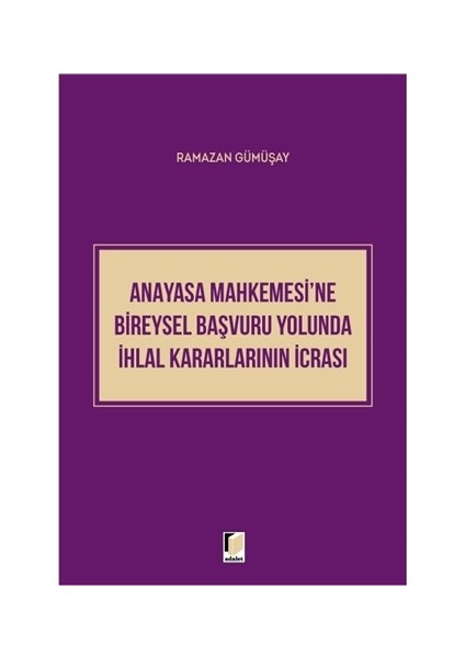 Anayasa Mahkemesi'ne Bireysel Başvuru Yolunda İhlal Kararlarının İcrası - Ramazan Gümüşay