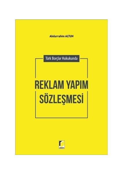 Türk Borçlar Hukukunda Reklam Yapım Sözleşmesi - Abdurrahim Altun