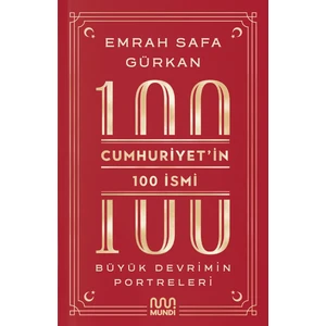 Cumhuriyetin 100 İsmi: Büyük Devrimin Portreleri - Emrah Safa Gürkan