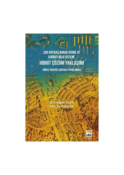 Çok Kriterli Karar Verme ve Coğrafi Bilgi Sistemi Hibrit Çözüm Yaklaşımı - Fikret Er