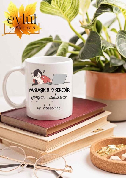 Yaklaşık 8-9 Senedir Yorgunum Yazılı Özel Tasarım Baskılı Kupa Bardak Hediye Çay-Kahve Bardağı