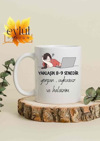Yaklaşık 8-9 Senedir Yorgunum Yazılı Özel Tasarım Baskılı Kupa Bardak Hediye Çay-Kahve Bardağı