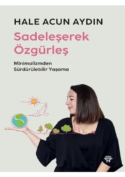 Sadeleşerek Özgürleş Minimalizmden Sürdürülebilir Yaşama - Hale Acun Aydın