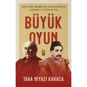 Büyük Oyun - İngiltere Başbakanı Gladstone'un Osmanlı'yı Yık - Taha Niyazi Karaca