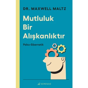 Mutluluk Bir Alışkanlıktır: Psiko Sibernetik - Dr. Maxwell Maltz