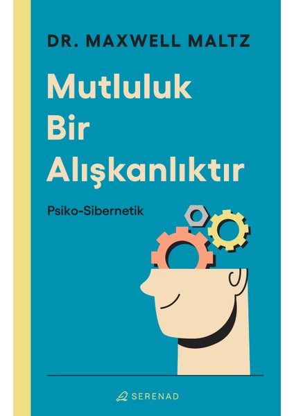 Mutluluk Bir Alışkanlıktır: Psiko Sibernetik - Dr. Maxwell Maltz