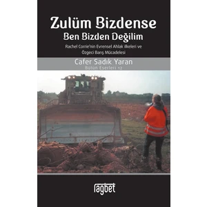 Zulüm Bizdense Ben Bizden Değilim; Rachel Corrie 39 Evrensel Ahlak İlkeleri ve Özgeci Barış Mücadelesi - Cafer Sadık Yaran
