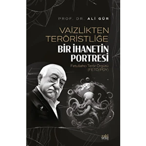 Vaizlikten Teröristliğe Bir Ihanetin Portresi Fetullahcı Terör Örgütü