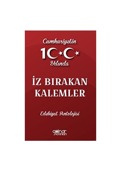 Cumhuriyetin 100. Yılında Iz Bırakan Kalemler Edebiyat Antolojisi