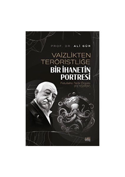 Vaizlikten Teröristliğe Bir Ihanetin Portresi Fetullahcı Terör Örgütü