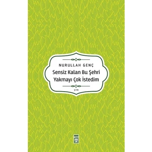 Sensiz Kalan Bu Şehri Yakmayı Çok Istedim - Nurullah Genç