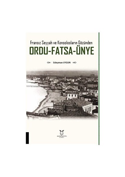 Fransız Seyyah ve Konsolosların Gözünden Ordu-Fatsa-Ünye - Süleyman Uygun