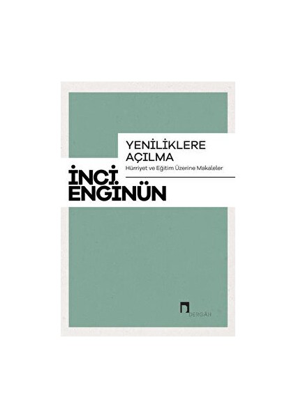 Yeniliklere Açılma - Hürriyet ve Eğitim Üzerine Makaleler - İnci Enginün