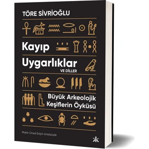Kayıp Uygarlıklar ve Diller: Büyük Arkeolojik Keşiflerin Öyküsü - Töre Sivrioğlu