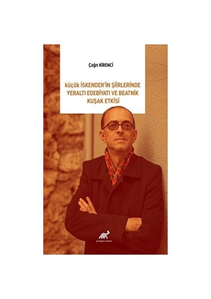 Paradigma Akademi Yayınları Küçük Iskender’in Şiirlerinde Yeraltı Edebiyatı ve Beatnik Kuşak Etkisi