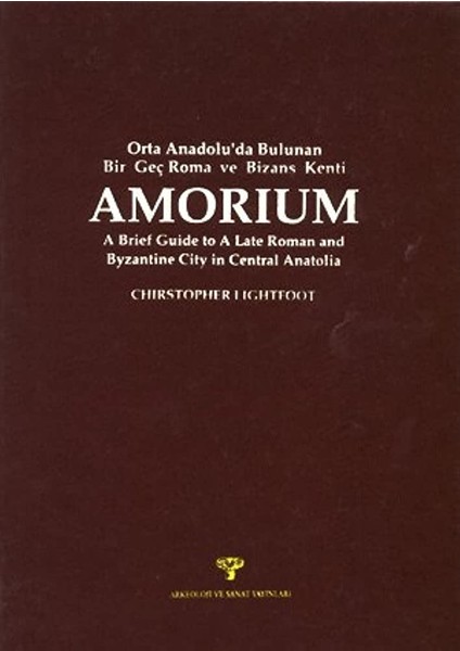 Amorium Orta Anadolu'da Bulunan Bir Geç Roma Ve Bizans Kenti A Brief Guide To A Late Roman And Byz