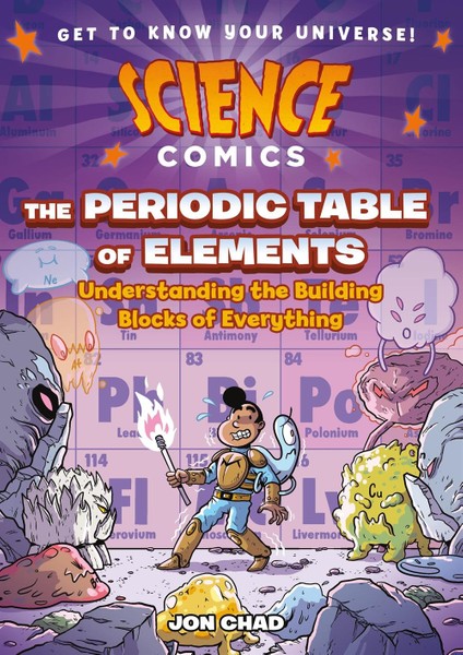 The Periodic Table Of Elements Understanding The Building Blocks Of Everything - Science Comics - Jon Chad