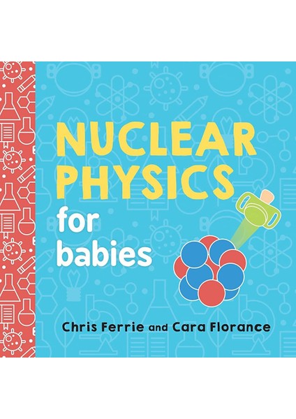 Nuclear Physics For Babies - Baby University - Cara Florance