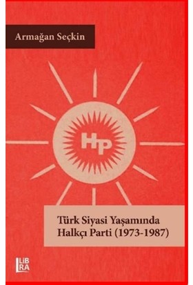 Türk Siyasi Yaşamında Halkçı Parti (1973-1987) - Armağan Seçkin