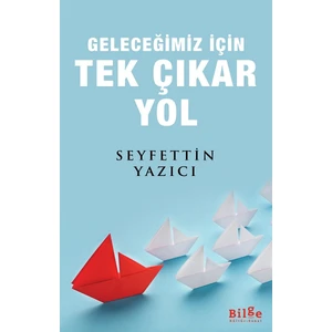 Geleceğimiz İçin Tek Çıkar Yol - Seyfettin Yazıcı