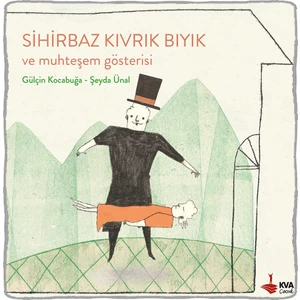 Sihirbaz Kıvrık Bıyık ve  Muhteşem Gösterisi - Gülçin Kocabuğa