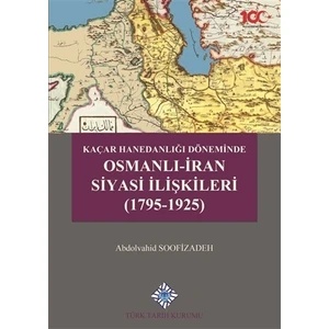 Kaçar Hanedanlığı Döneminde Osmanlı - İran Siyasi İlişkileri (1795-1925)  - Abdolvahid Soofizadeh