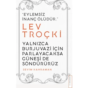 Yalnızca Burjuvazi İçin Parlayacaksa Güneşi De Söndürürüz: Lev Troçki - Sevim Kahraman