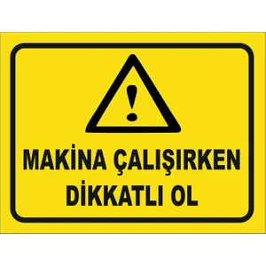 Makina Çalışırken Dikkatli Ol Levhası