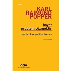 Hayat Problem Çözmektir - Bilgi, Tarih ve Politika Üzerine - Karl Raimund Popper