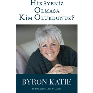 Hikayeniz Olmasa Kim Olurdunuz - Byron Katie