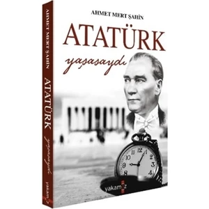 Atatürk Yaşasaydı - Ahmet Mert Şahin