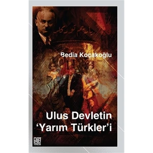 Ulus Devletin Yarım Türkler’i - Bedia Koçakoğlu
