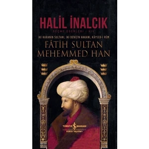 Fâtih Sultan Mehemmed Han İki Karanın Sultanı, İki Denizin Hakanı, Kâyseri Rûm  - Halil İnalcık
