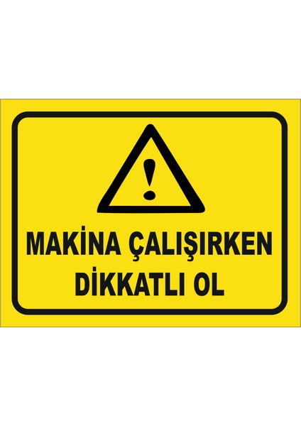 Makina Çalışırken Dikkatli Ol Levhası