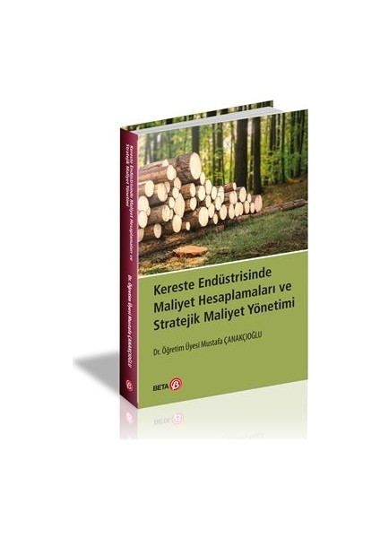Kereste Endüstrisinde Maliyet Hesaplamaları Ve Stratejik Maliyet Yönetimi - Mustafa Çanakçıoğlu