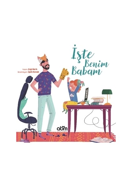 İşte Benim Babam Hikaye Kitabı - 4 Yaş Üzeri Çocuklar Için Eğitici Ve Öğretici Kitap