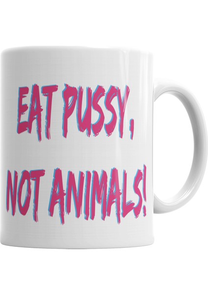 EAT PUSSSY NOT ANIMALS Kupa Bardak Porselen