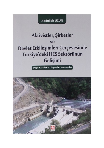 Aktivistler, Şirketler Ve Devlet Etkileşimleri Çerçevesinde Türkiye'deki Hes Sektörünün Gelişimi - Abdullah Uzun