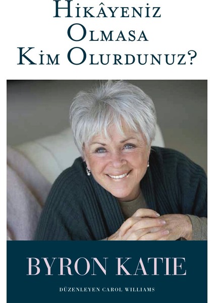 Hikayeniz Olmasa Kim Olurdunuz - Byron Katie