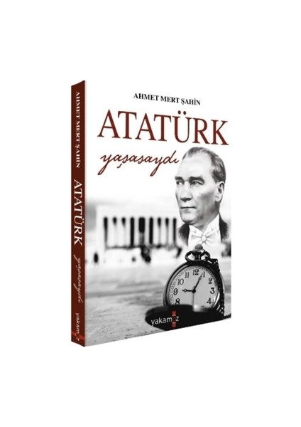 Atatürk Yaşasaydı - Ahmet Mert Şahin