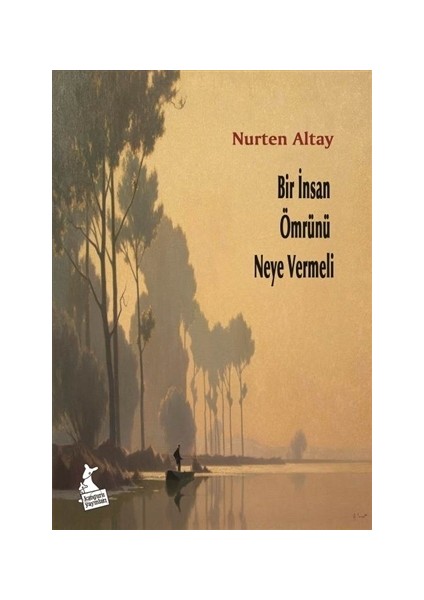 Bir İnsan Ömrünü Neye Vermeli - Nurten Altay