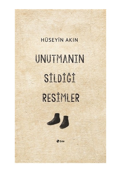 Unutmanın Sildiği Resimler - Hüseyin Akın