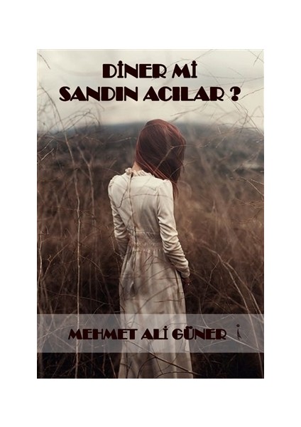 Diner mi Sandın Acılar? - Mehmet Ali Güner