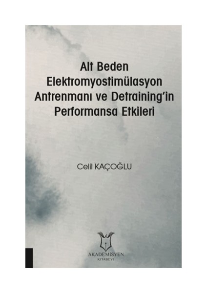 Alt Beden Elektromyostimülasyon Antrenmanı Ve Detraining’İn Performansa Etkileri - Celil Kaçoğlu