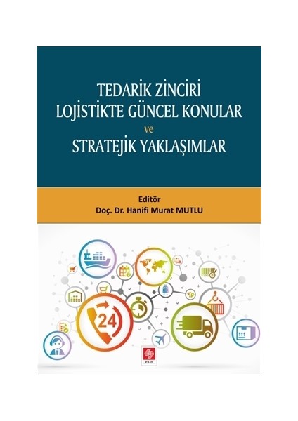 Tedarik Zinciri Lojistikte Güncel Konular Ve Stratejik Yaklaşımlar - Hanifi Murat Mutlu